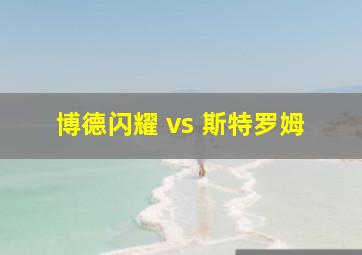 博德闪耀 vs 斯特罗姆